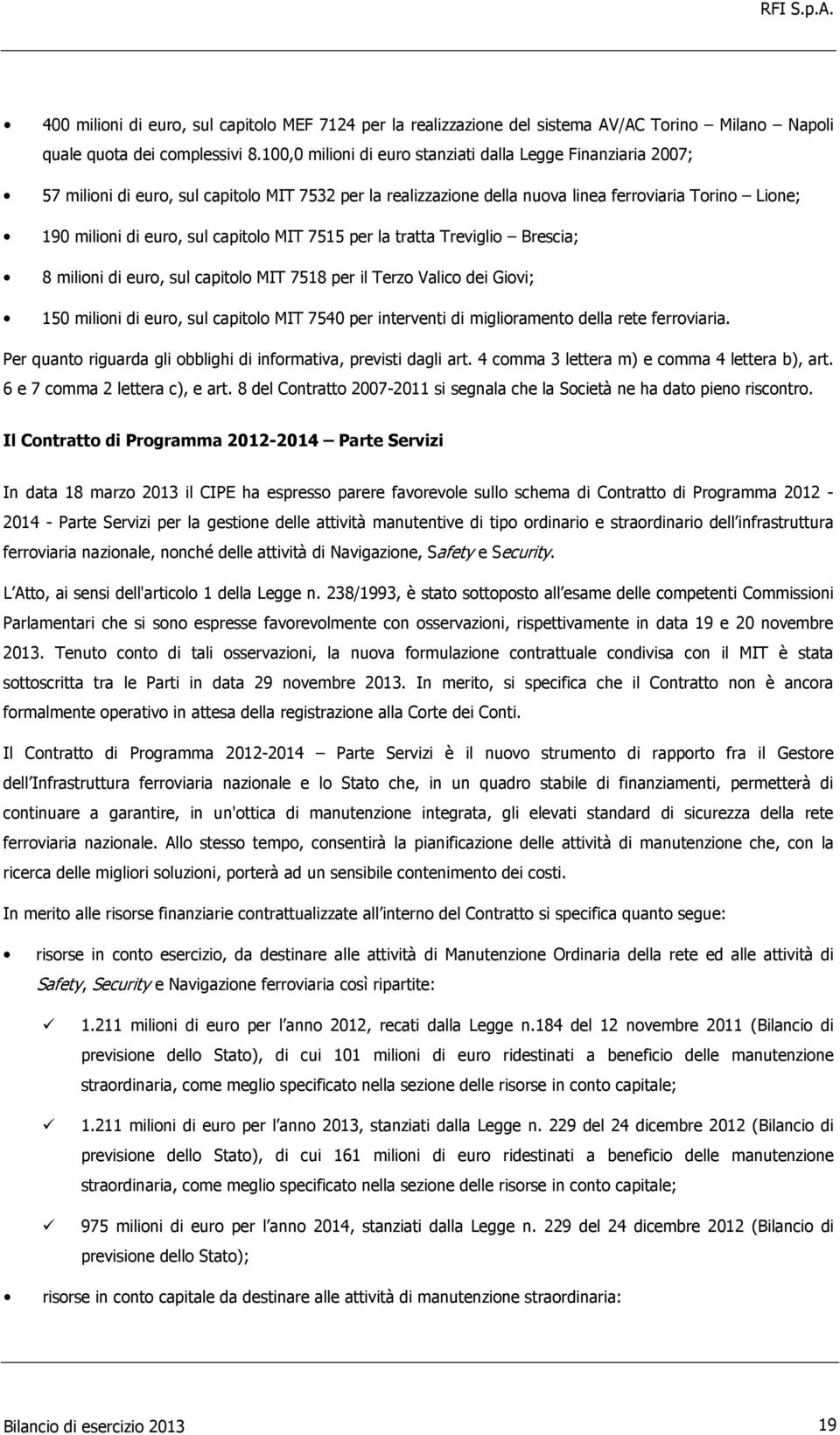 capitolo MIT 7515 per la tratta Treviglio Brescia; 8 milioni di euro, sul capitolo MIT 7518 per il Terzo Valico dei Giovi; 150 milioni di euro, sul capitolo MIT 7540 per interventi di miglioramento