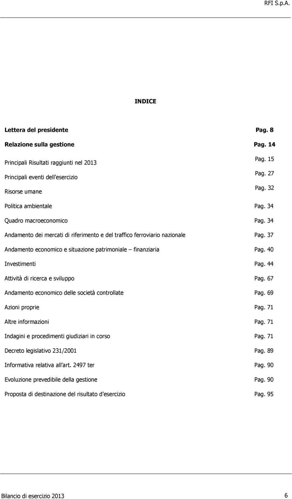 37 Andamento economico e situazione patrimoniale finanziaria Pag. 40 Investimenti Pag. 44 Attività di ricerca e sviluppo Pag. 67 Andamento economico delle società controllate Pag.