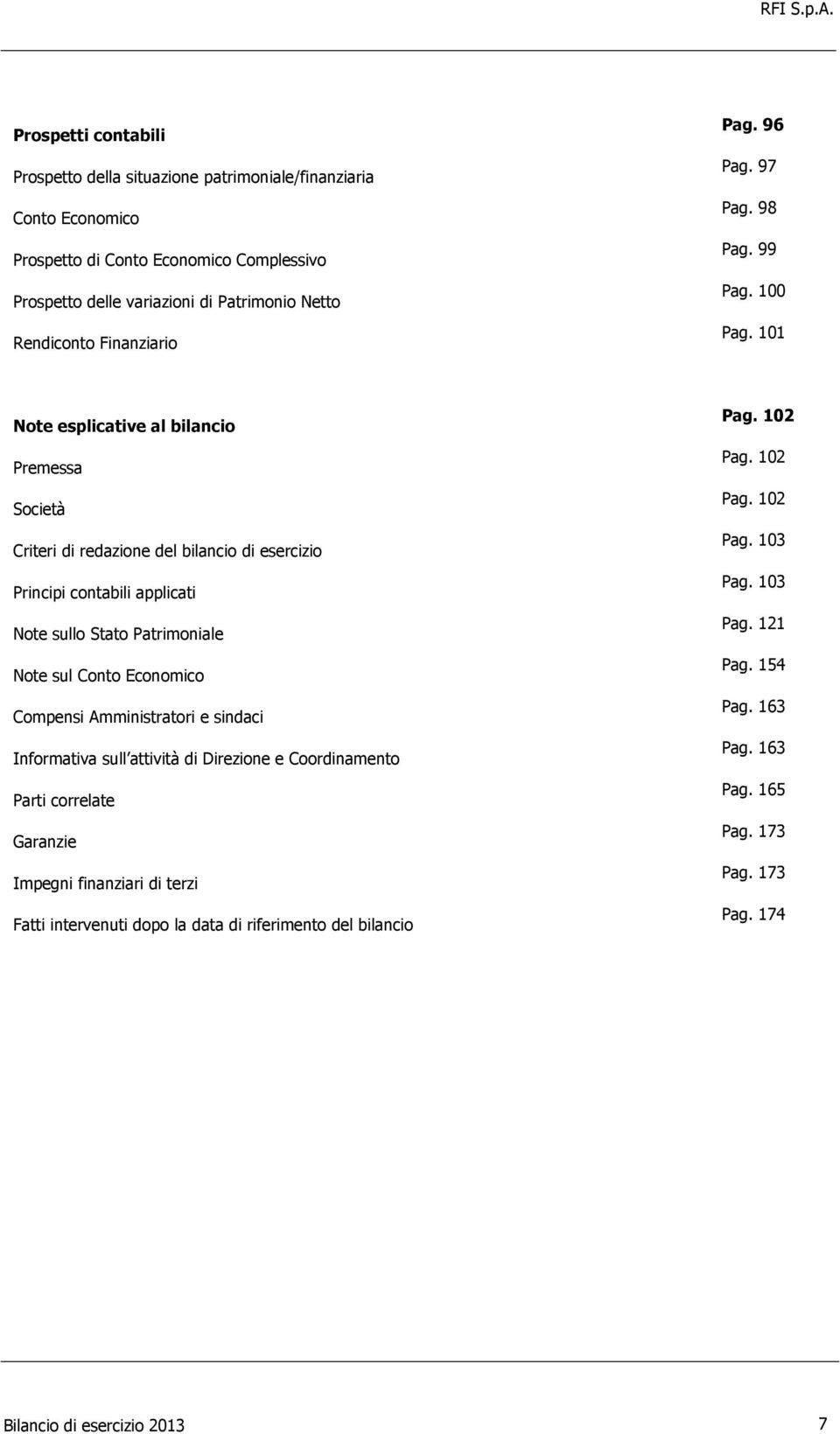 101 Note esplicative al bilancio Premessa Società Criteri di redazione del bilancio di esercizio Principi contabili applicati Note sullo Stato Patrimoniale Note sul Conto Economico Compensi