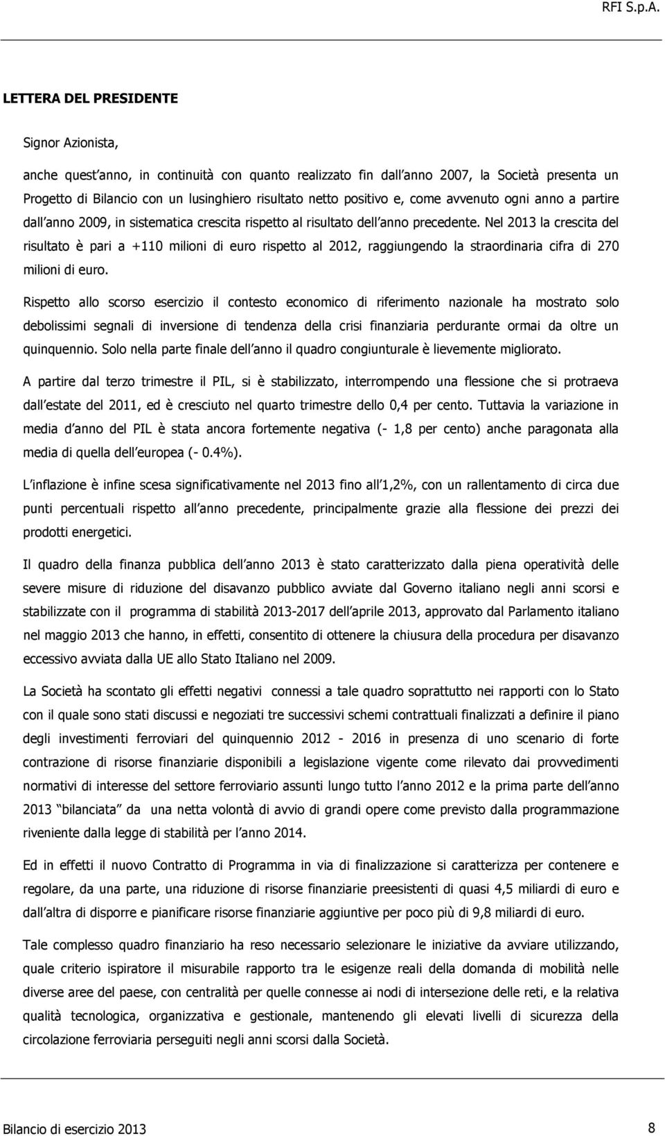 Nel 2013 la crescita del risultato è pari a +110 milioni di euro rispetto al 2012, raggiungendo la straordinaria cifra di 270 milioni di euro.