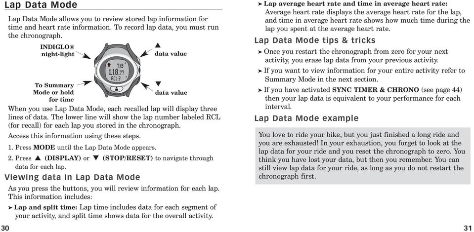 The lower line will show the lap number labeled RCL (for recall) for each lap you stored in the chronograph. Access this information using these steps. 1. Press MODE until the Lap Data Mode appears.