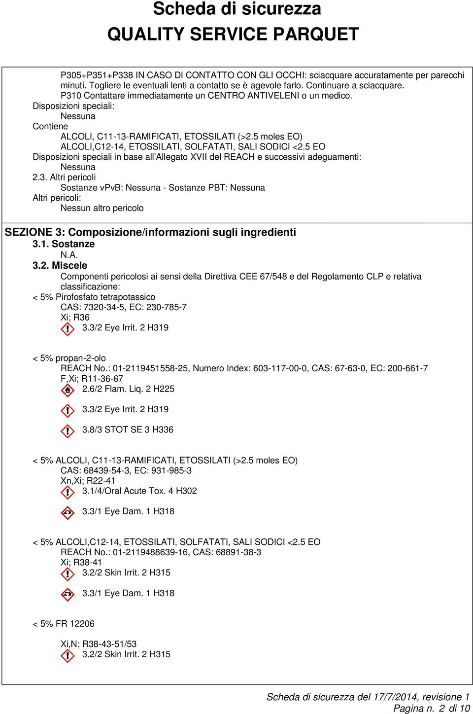 5 moles EO) ALCOLI,C12-14, ETOSSILATI, SOLFATATI, SALI SODICI <2.5 EO Disposizioni speciali in base all'allegato XVII del REACH e successivi adeguamenti: Nessuna 2.3.