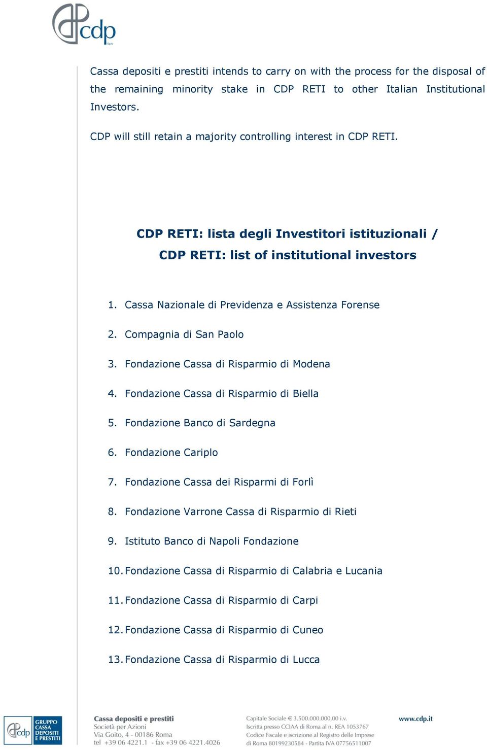 Cassa Nazionale di Previdenza e Assistenza Forense 2. Compagnia di San Paolo 3. Fondazione Cassa di Risparmio di Modena 4. Fondazione Cassa di Risparmio di Biella 5. Fondazione Banco di Sardegna 6.