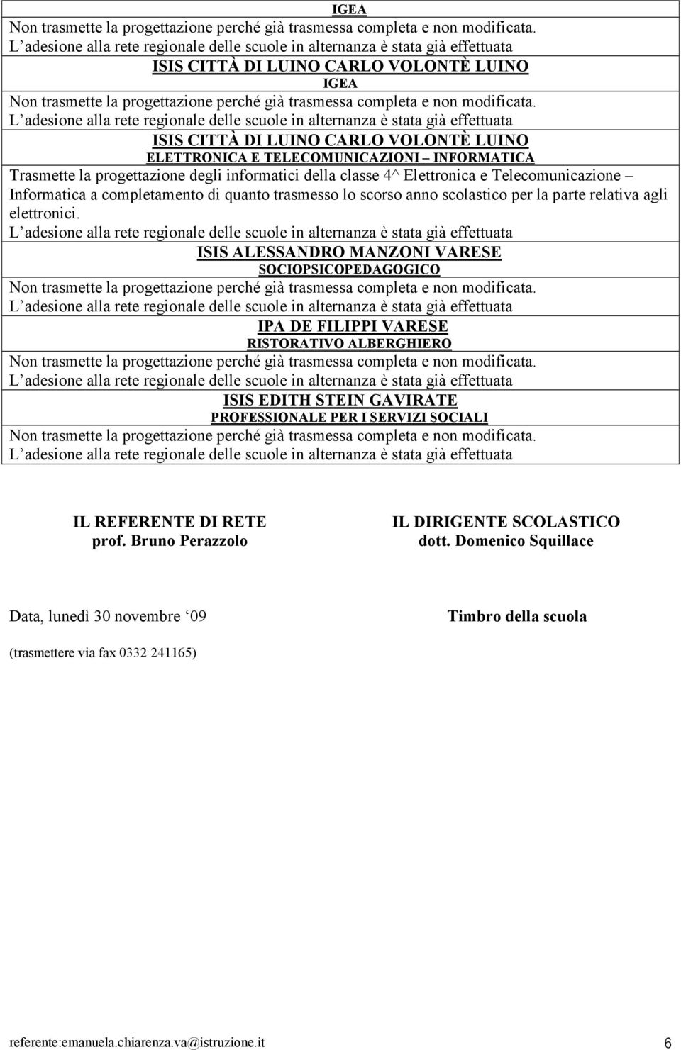 CARLO VOLONTÈ LUI ELETTRONICA E TELECOMUNICAZIONI INFORMATICA Trasmette la progetta degli informatici della classe 4^ Elettronica e Telecomunica Informatica a completamento di quanto trasmesso lo