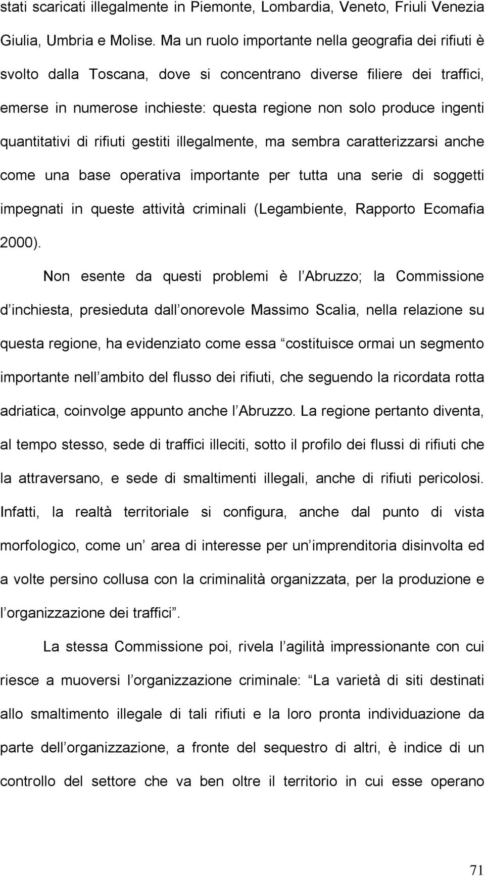 quantitativi di rifiuti gestiti illegalmente, ma sembra caratterizzarsi anche come una base operativa importante per tutta una serie di soggetti impegnati in queste attività criminali (Legambiente,