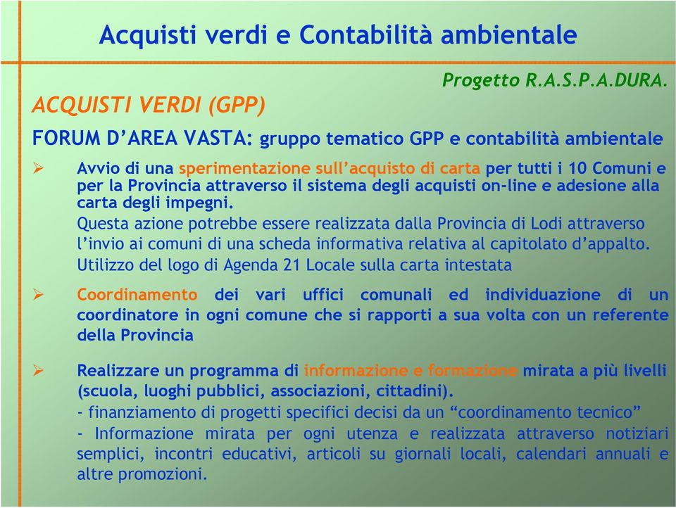 Questa azione potrebbe essere realizzata dalla Provincia di Lodi attraverso l invio ai comuni di una scheda informativa relativa al capitolato d appalto.