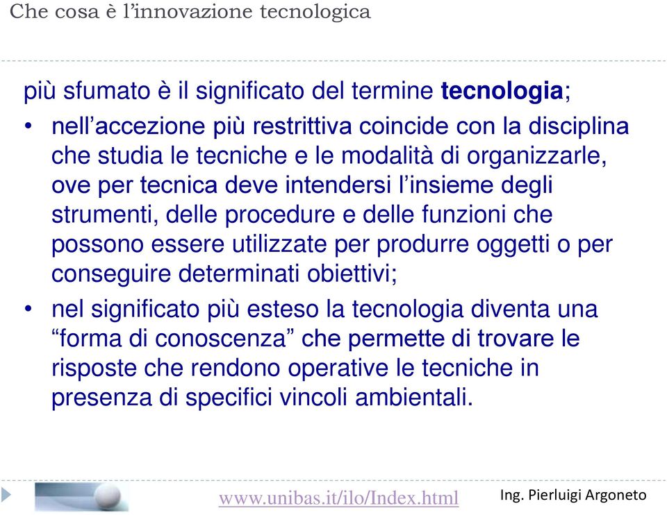 possono essere utilizzate per produrre oggetti o per conseguire determinati obiettivi; nel significato più esteso la tecnologia diventa una forma di