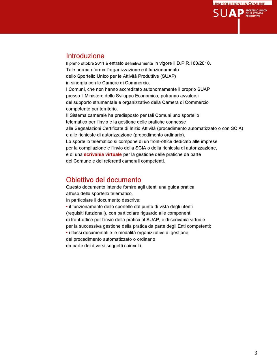 I Comuni, che non hanno accreditato autonomamente il proprio SUAP presso il Ministero dello Sviluppo Economico, potranno avvalersi del supporto strumentale e organizzativo della Camera di Commercio