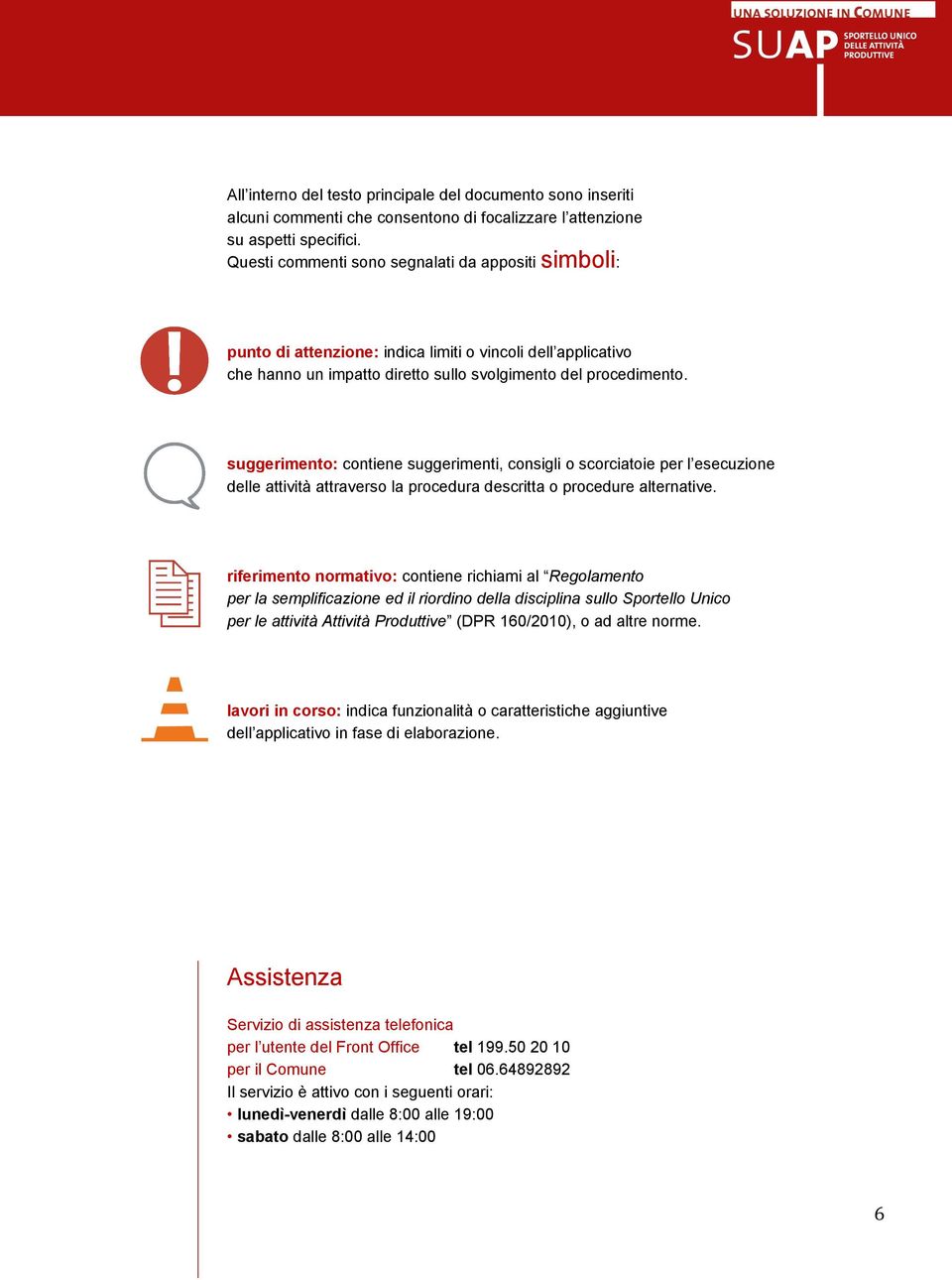 suggerimento: contiene suggerimenti, consigli o scorciatoie per l esecuzione delle attività attraverso la procedura descritta o procedure alternative.