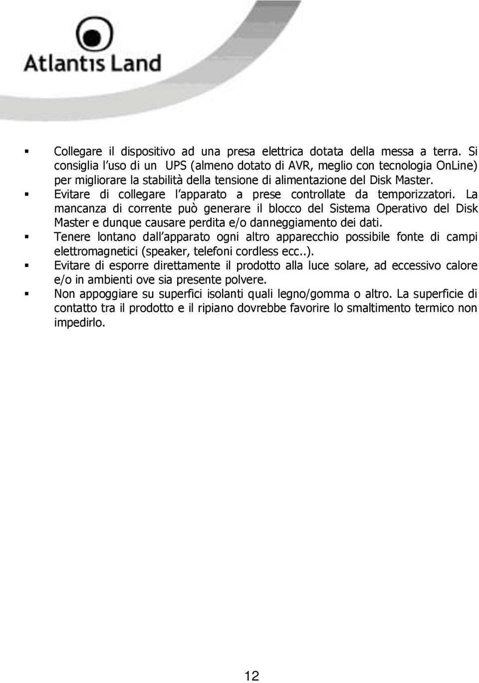 Evitare di collegare l apparato a prese controllate da temporizzatori.