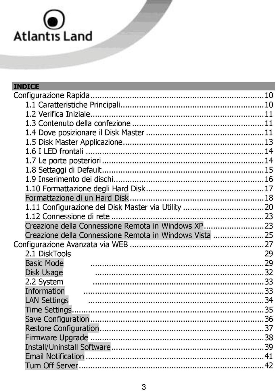 .. 18 1.11 Configurazione del Disk Master via Utility... 20 1.12 Connessione di rete... 23 Creazione della Connessione Remota in Windows XP... 23 Creazione della Connessione Remota in Windows Vista.