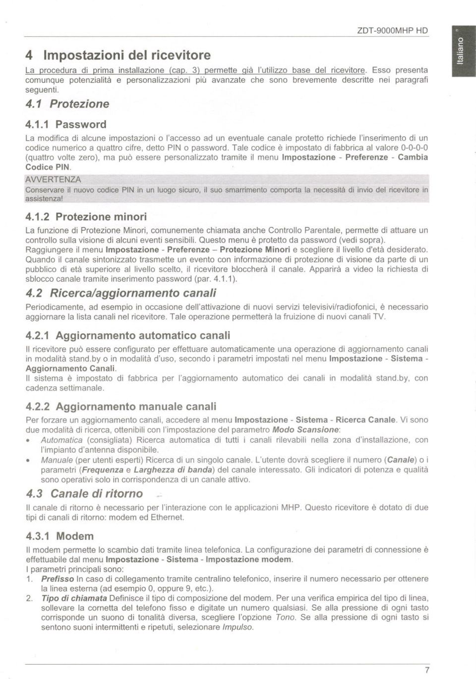 1 Password ZDT-9000MHP HD La modifica di alcune impostazioni o l'accesso ad un eventuale canale protetto richiede l'inserimento di un codice numerico a quattro cifre, detto PIN o password.