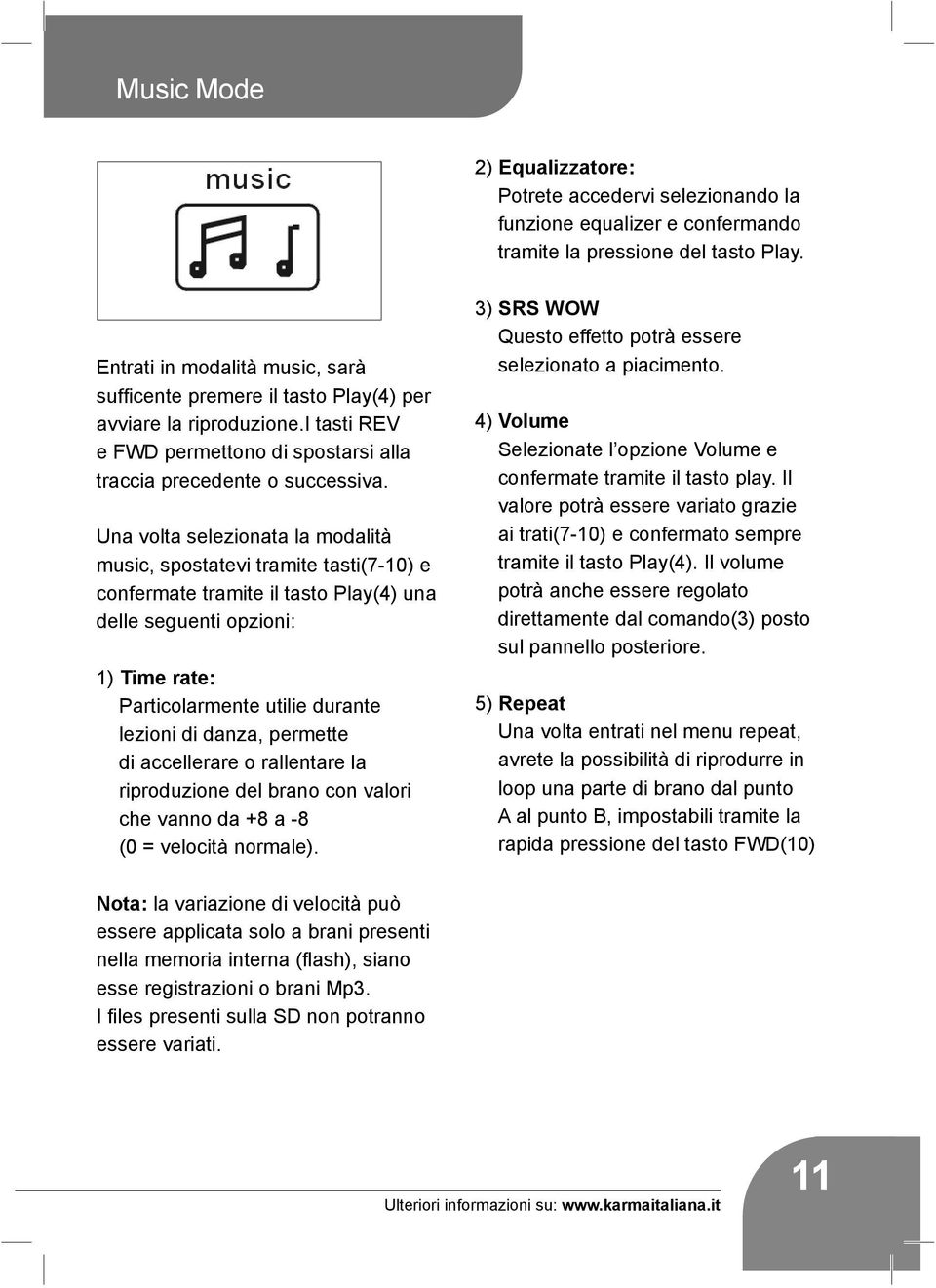 Una volta selezionata la modalità music, spostatevi tramite tasti(7-10) e confermate tramite il tasto Play(4) una delle seguenti opzioni: 1) Time rate: Particolarmente utilie durante lezioni di