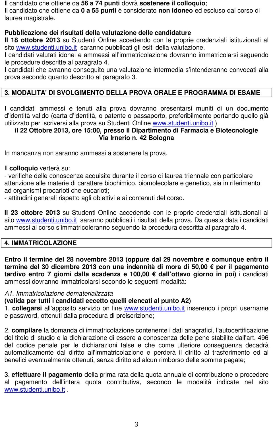 it saranno pubblicati gli esiti della valutazione. I candidati valutati idonei e ammessi all immatricolazione dovranno immatricolarsi seguendo le procedure descritte al paragrafo 4.