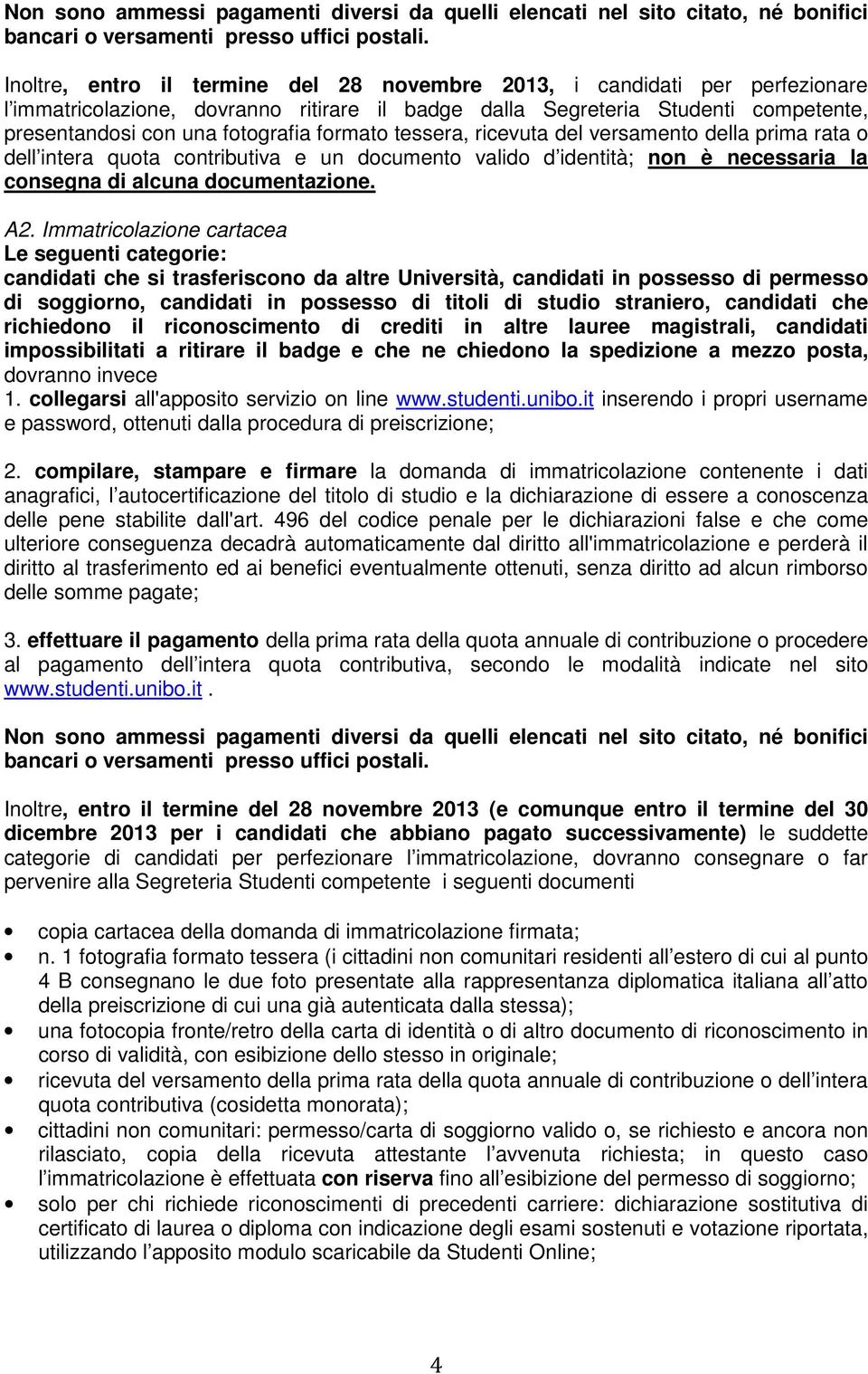 formato tessera, ricevuta del versamento della prima rata o dell intera quota contributiva e un documento valido d identità; non è necessaria la consegna di alcuna documentazione. A2.