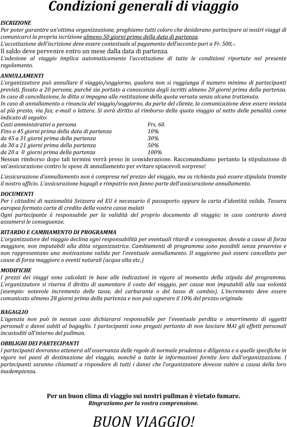 L adesione al viaggio implica automaticamente l accettazione di tutte le condizioni riportate nel presente regolamento.