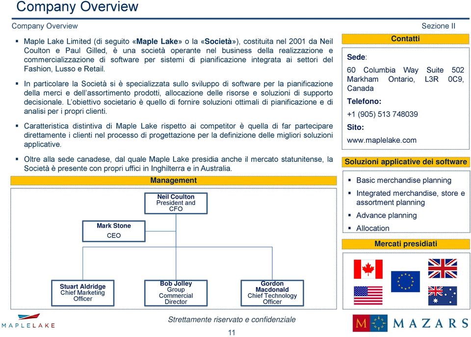 In particolare la Società si è specializzata sullo sviluppo di software per la pianificazione della merci e dell assortimento prodotti, allocazione delle risorse e soluzioni di supporto decisionale.