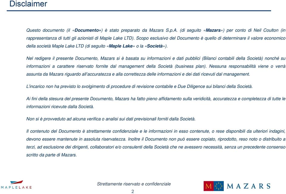 Nel redigere il presente Documento, Mazars si è basata su informazioni e dati pubblici (Bilanci contabili della Società) nonché su informazioni a carattere riservato fornite dal management della