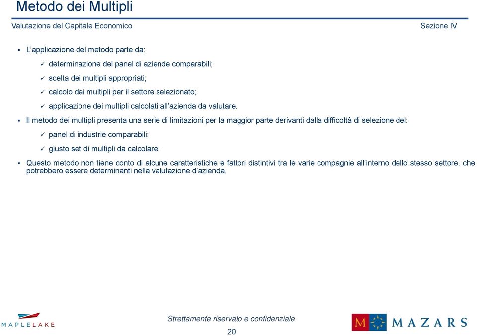 Il metodo dei multipli presenta una serie di limitazioni per la maggior parte derivanti dalla difficoltà di selezione del: panel di industrie comparabili; giusto set di