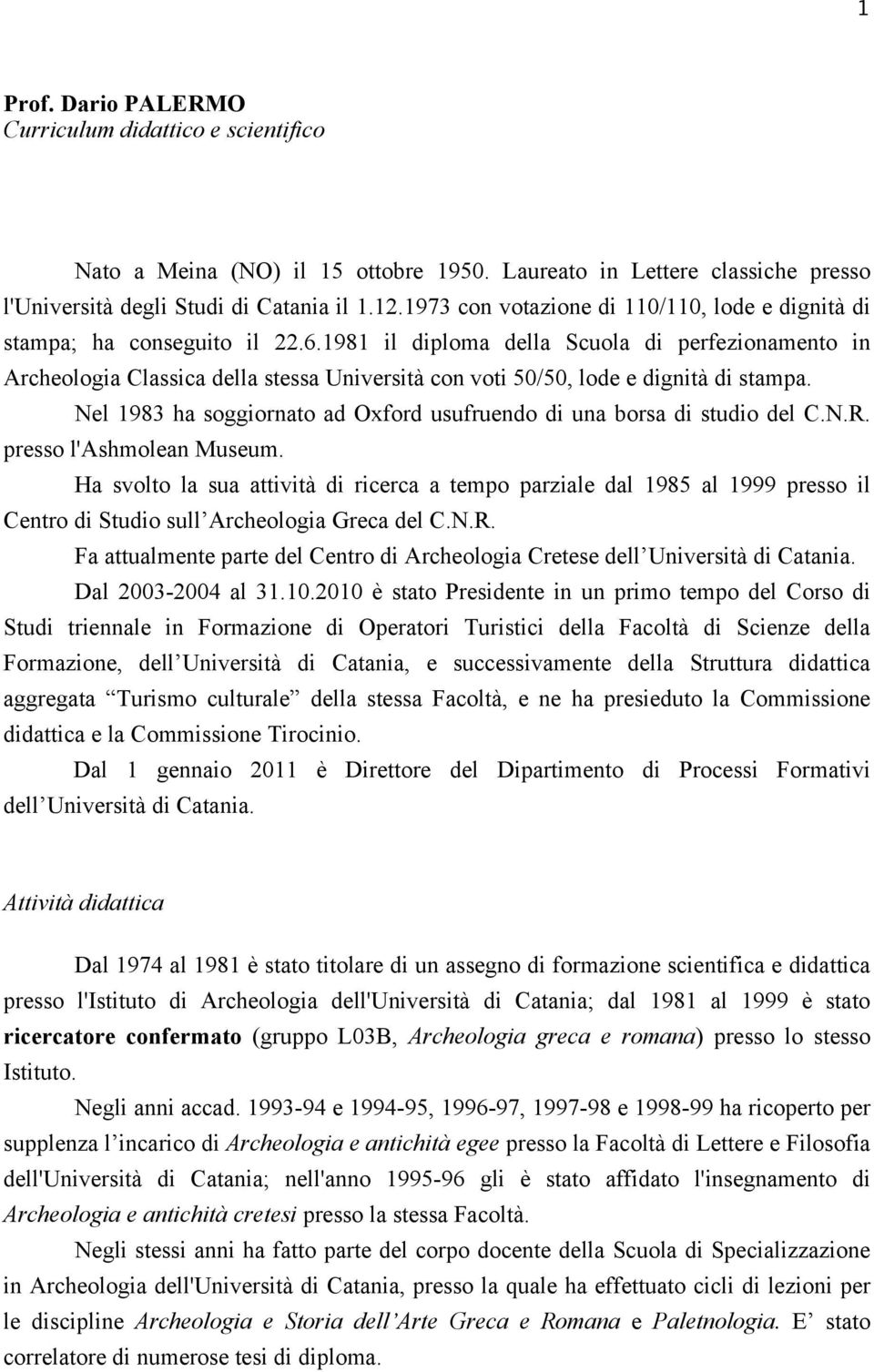 1981 il diploma della Scuola di perfezionamento in Archeologia Classica della stessa Università con voti 50/50, lode e dignità di stampa.