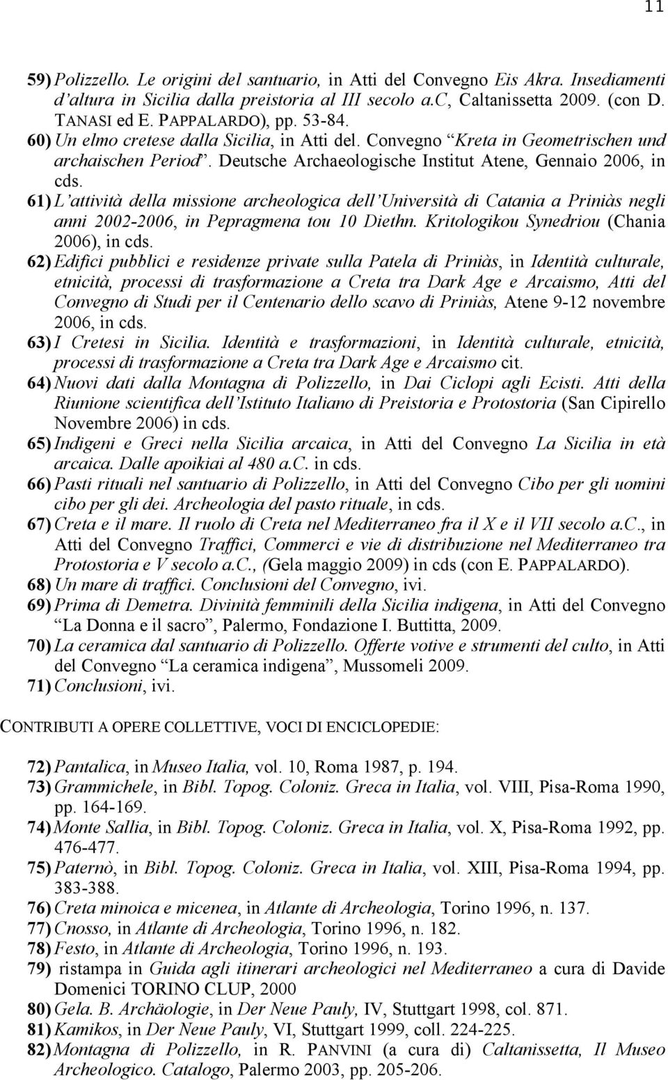 61) L attività della missione archeologica dell Università di Catania a Priniàs negli anni 2002-2006, in Pepragmena tou 10 Diethn. Kritologikou Synedriou (Chania 2006), in cds.