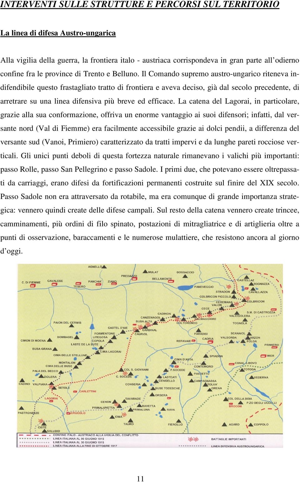 Il Comando supremo austro-ungarico riteneva indifendibile questo frastagliato tratto di frontiera e aveva deciso, già dal secolo precedente, di arretrare su una linea difensiva più breve ed efficace.