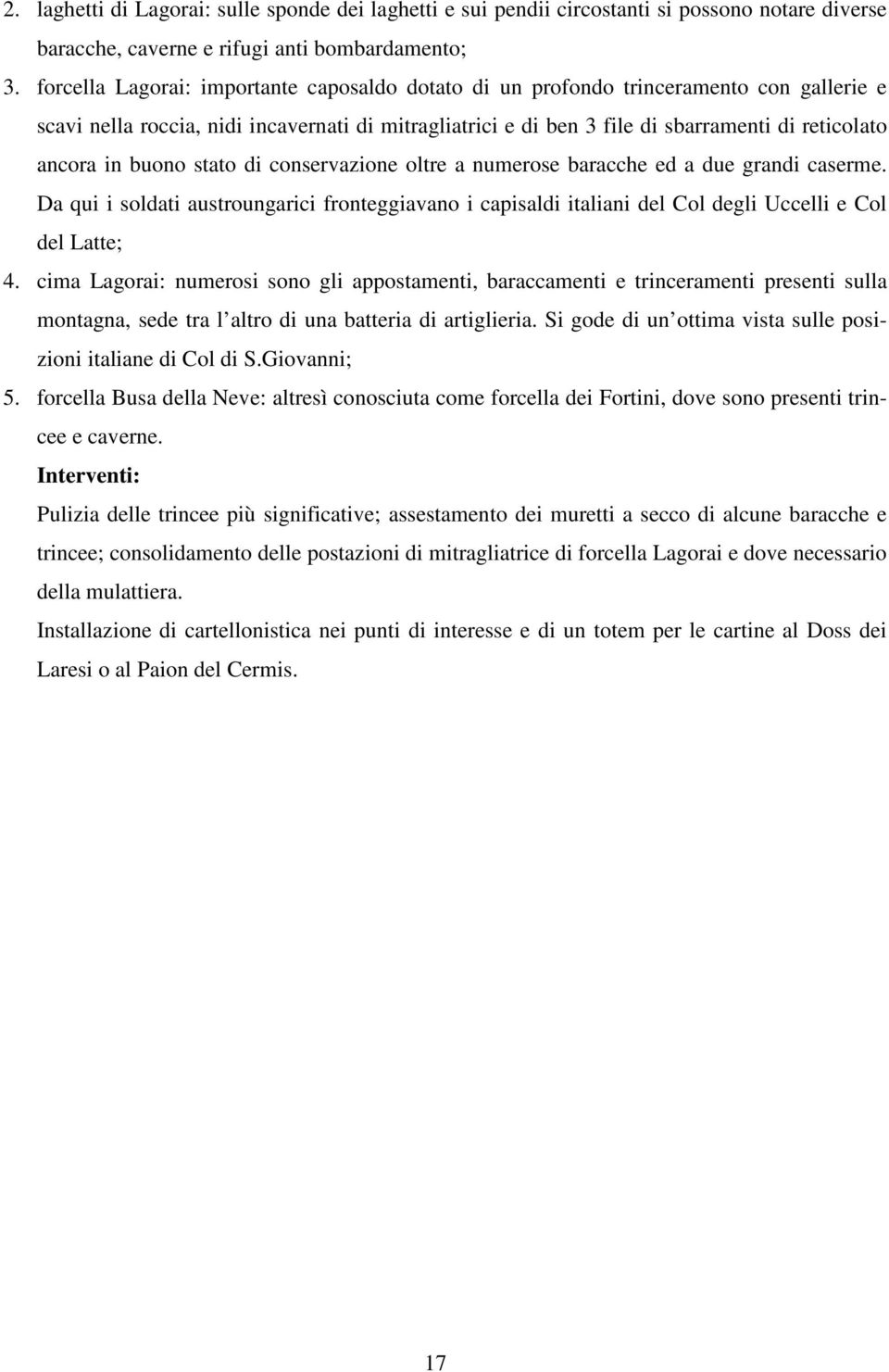 buono stato di conservazione oltre a numerose baracche ed a due grandi caserme. Da qui i soldati austroungarici fronteggiavano i capisaldi italiani del Col degli Uccelli e Col del Latte; 4.