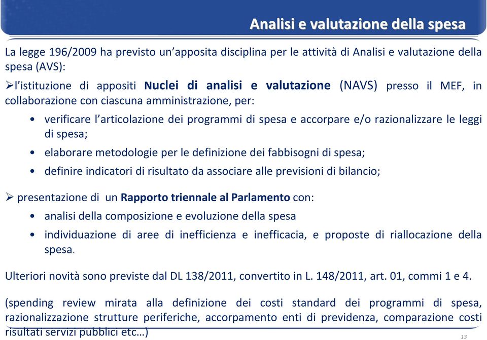 fabbisogni di spesa; definire indicatori di risultato da associare alle previsioni di bilancio; presentazione di un Rapporto triennale al Parlamento con: analisi della composizione e evoluzione della