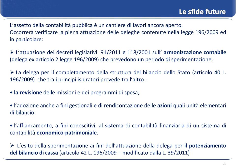 ex articolo 2 legge 196/2009) che prevedono un periodo di sperimentazione. La delega per il completamento della struttura del bilancio dello Stato (articolo 40 L.