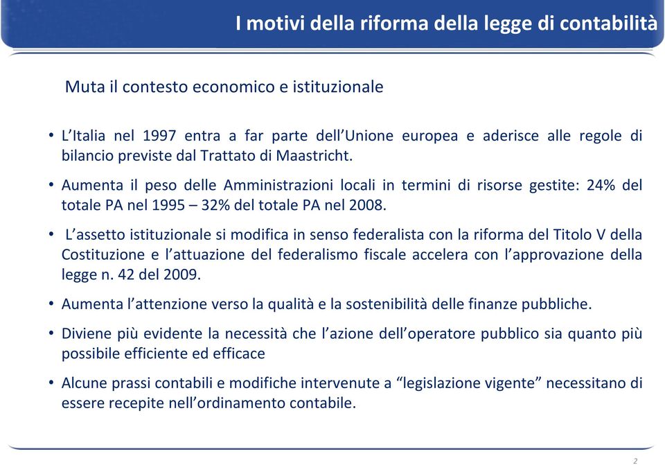 L assetto istituzionale si modifica in senso federalista con la riforma del Titolo V della Costituzione e l attuazione del federalismo fiscale accelera con l approvazione della legge n. 42 del 2009.