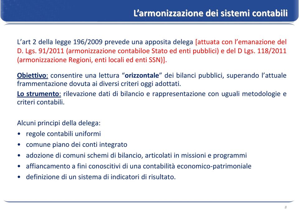 Obiettivo: consentire una lettura orizzontale dei bilanci pubblici, superando l attuale frammentazione dovuta ai diversi criteri oggi adottati.