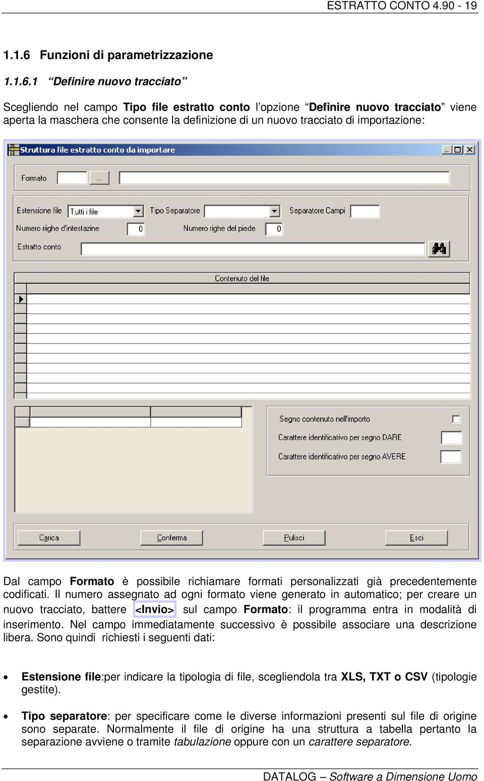 1 Definire nuovo tracciato Scegliendo nel campo Tipo file estratto conto l opzione Definire nuovo tracciato viene aperta la maschera che consente la definizione di un nuovo tracciato di importazione: