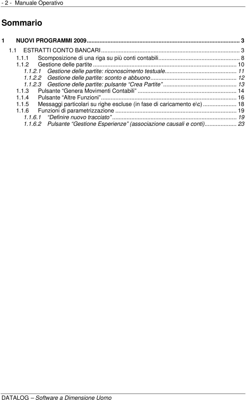 .. 13 1.1.3 Pulsante Genera Movimenti Contabili... 14 1.1.4 Pulsante Altre Funzioni... 16 1.1.5 Messaggi particolari su righe escluse (in fase di caricamento e\c)... 18 1.