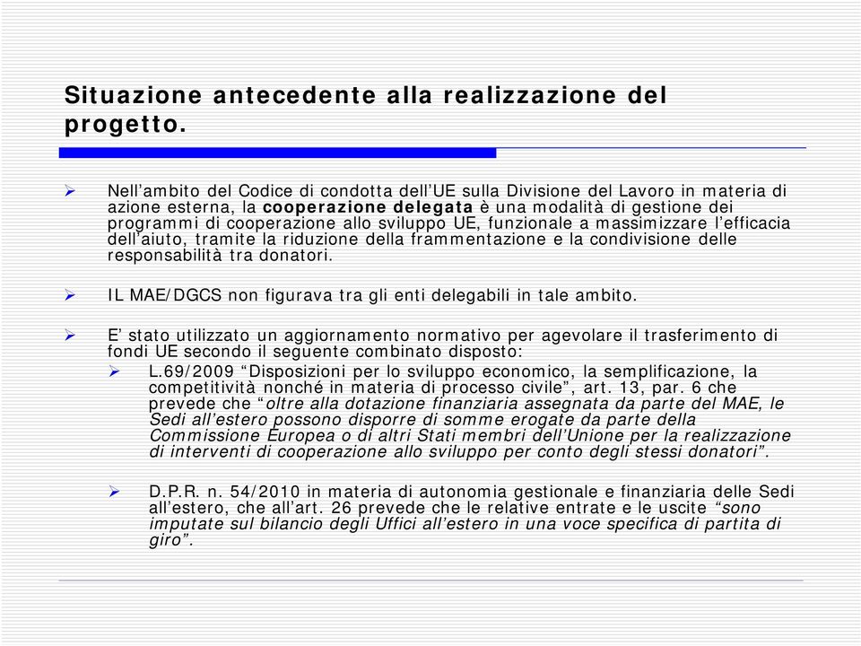 funzionale a massimizzare l efficacia dell aiuto, tramite la riduzione della frammentazione e la condivisione delle responsabilità tra donatori.