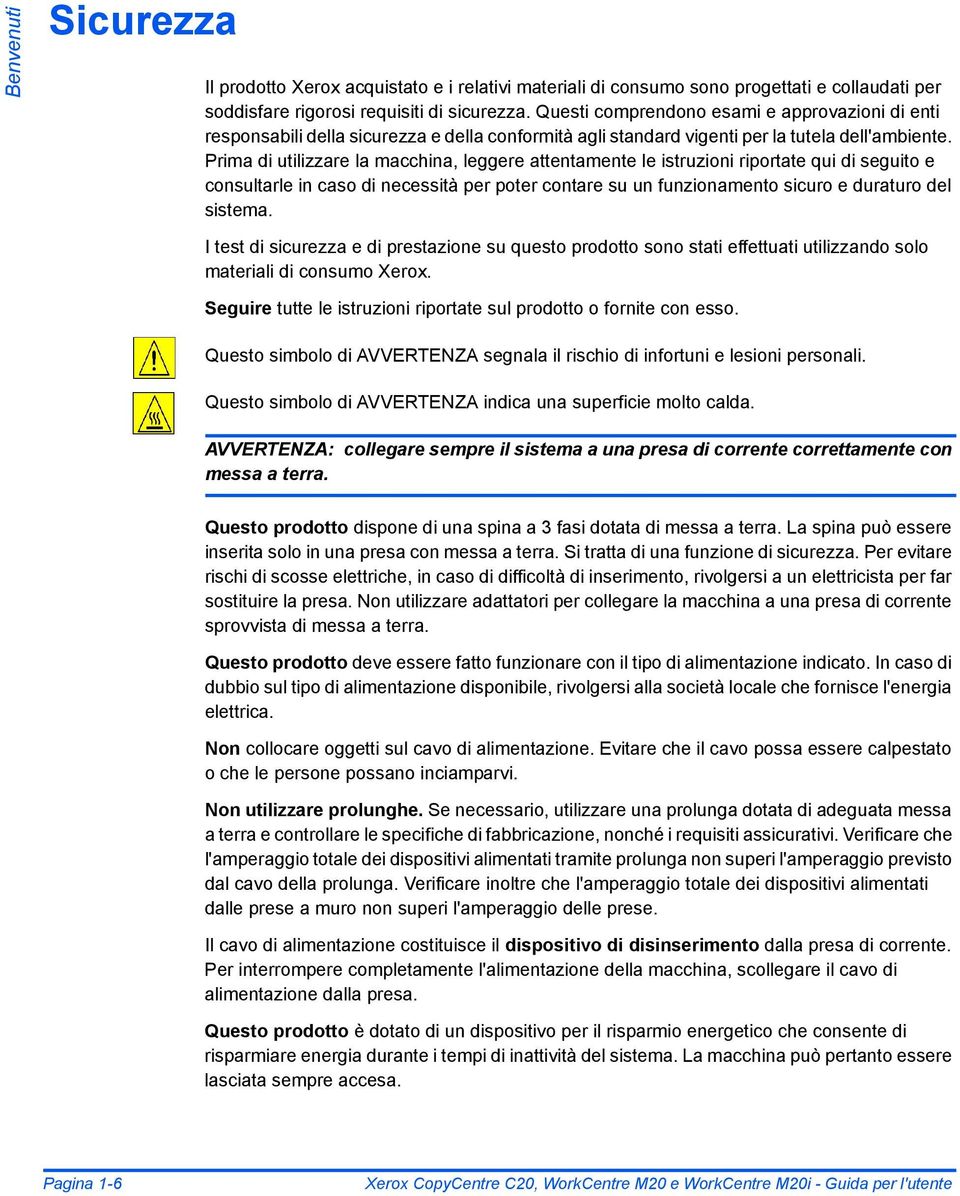 Prima di utilizzare la macchina, leggere attentamente le istruzioni riportate qui di seguito e consultarle in caso di necessità per poter contare su un funzionamento sicuro e duraturo del sistema.