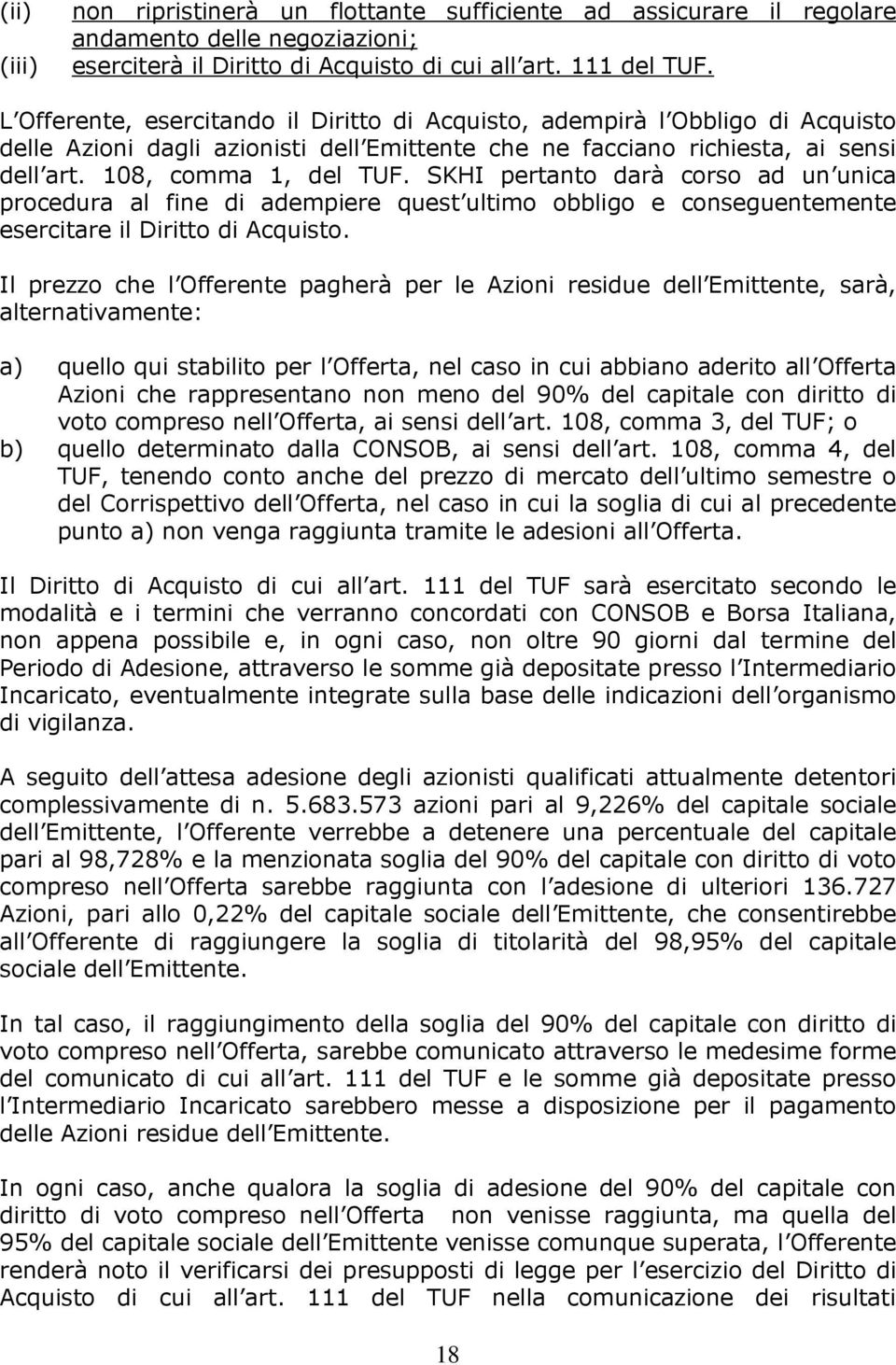 SKHI pertanto darà corso ad un unica procedura al fine di adempiere quest ultimo obbligo e conseguentemente esercitare il Diritto di Acquisto.