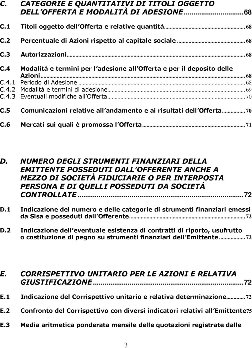 ..70 C.5 Comunicazioni relative all andamento e ai risultati dell Offerta...70 C.6 Mercati sui quali è promossa l Offerta...71 D.