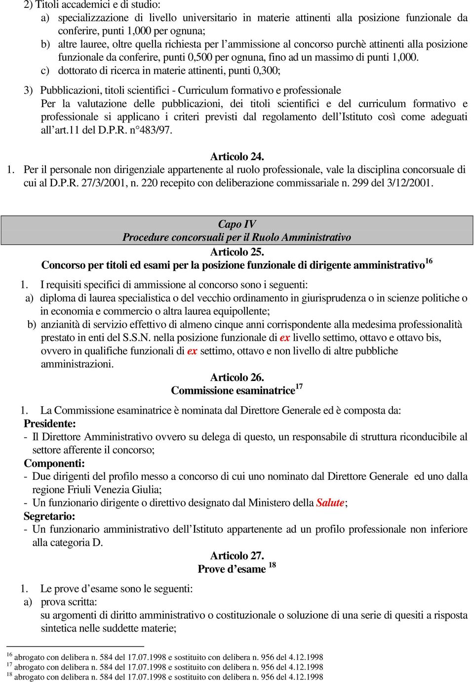 c) dottorato di ricerca in materie attinenti, punti 0,300; 3) Pubblicazioni, titoli scientifici - Curriculum formativo e professionale Per la valutazione delle pubblicazioni, dei titoli scientifici e