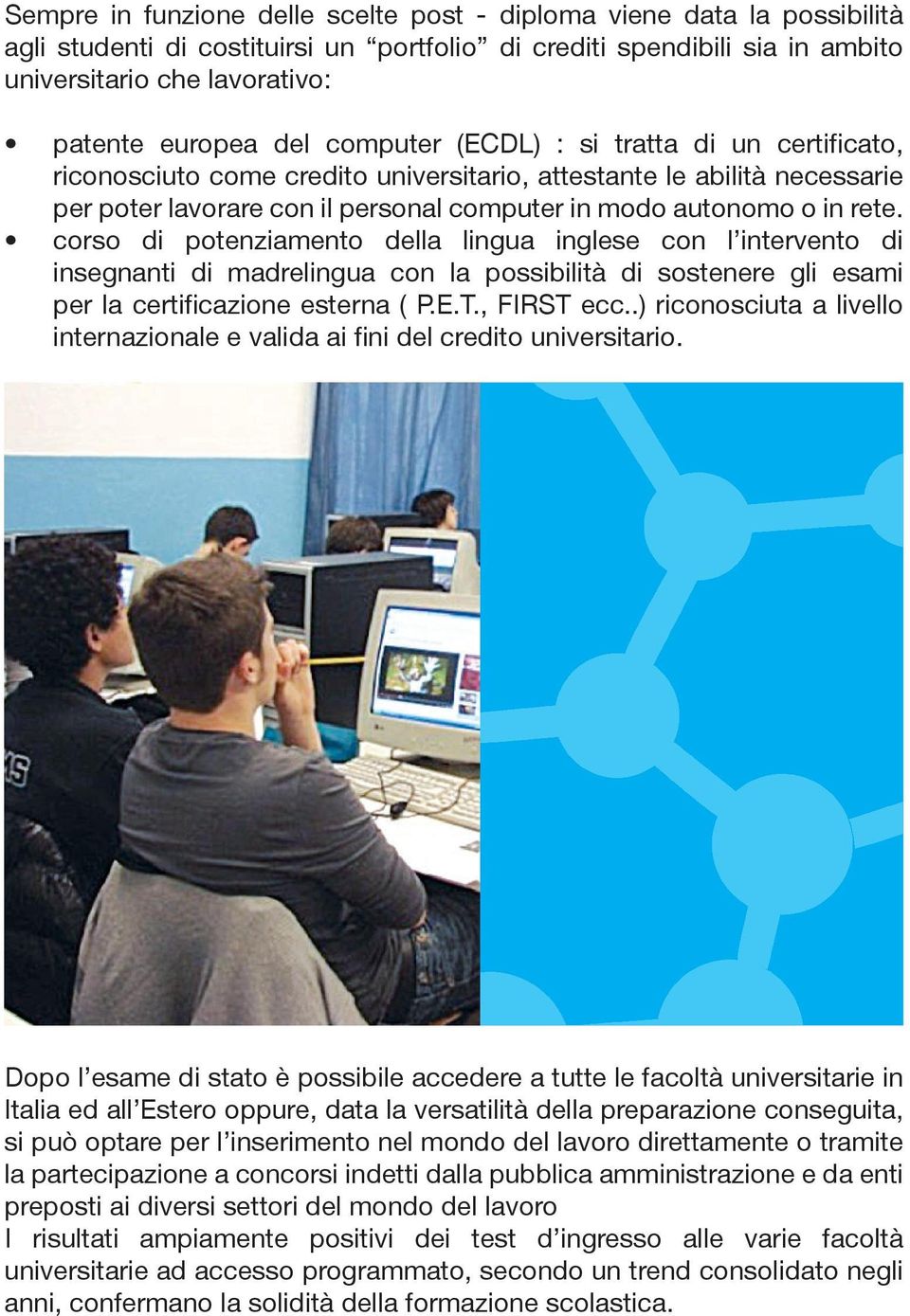 corso di potenziamento della lingua inglese con l intervento di insegnanti di madrelingua con la possibilità di sostenere gli esami per la certificazione esterna ( P.E.T., FIRST ecc.