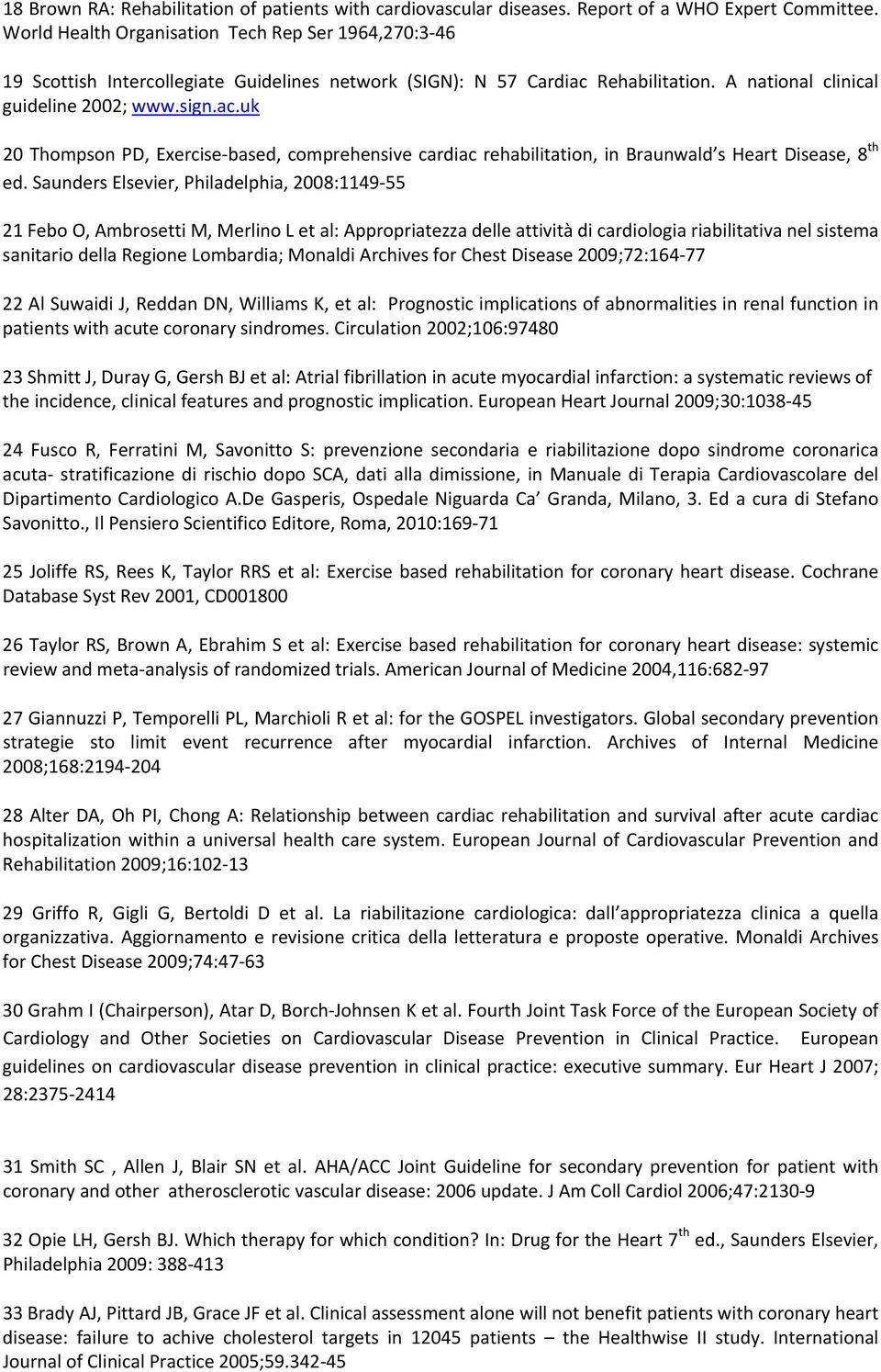 Rehabilitation. A national clinical guideline 2002; www.sign.ac.uk 20 Thompson PD, Exercise based, comprehensive cardiac rehabilitation, in Braunwald s Heart Disease, 8 th ed.