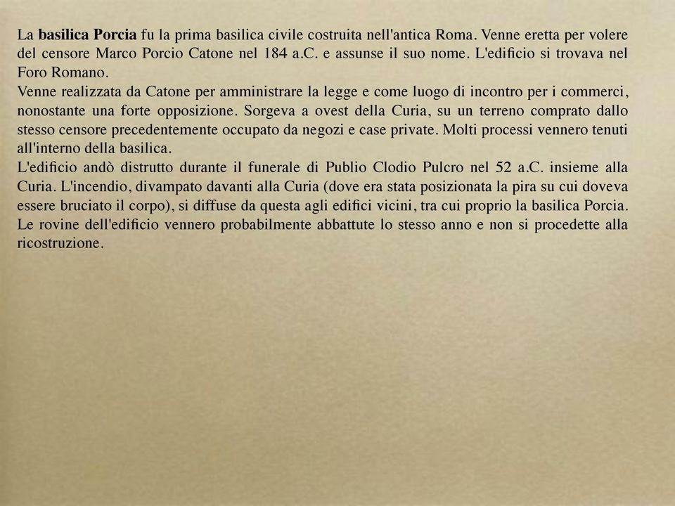 Sorgeva a ovest della Curia, su un terreno comprato dallo stesso censore precedentemente occupato da negozi e case private. Molti processi vennero tenuti all'interno della basilica.