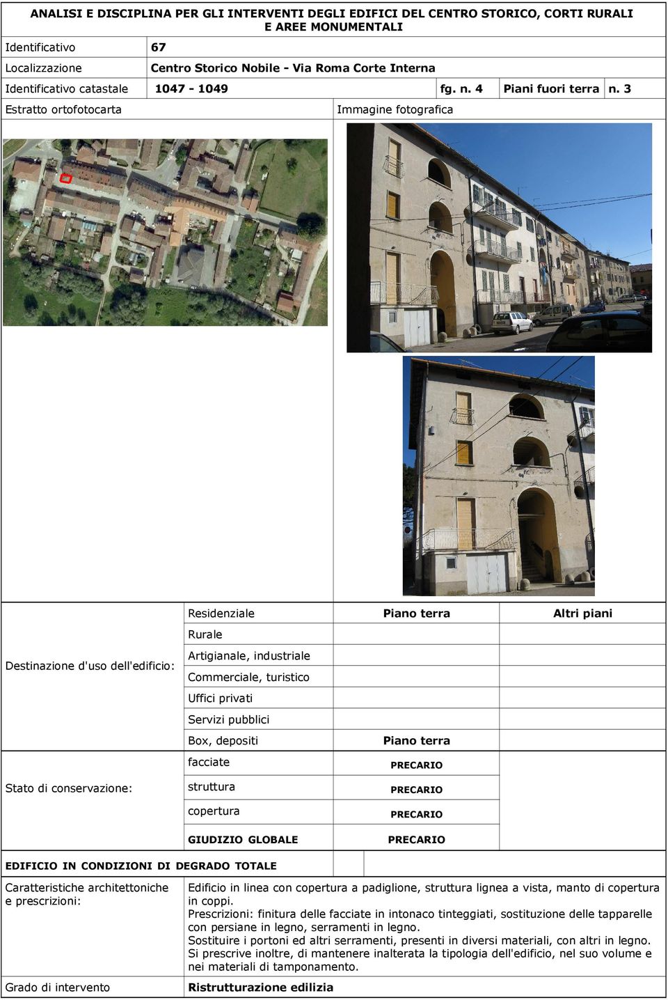 Prescrizioni: finitura delle in intonaco tinteggiati, sostituzione delle tapparelle con persiane in legno, serramenti in legno.