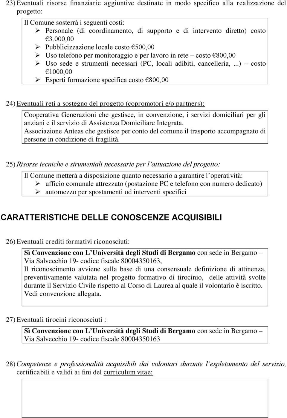 ..) costo 1000,00 Esperti formazione specifica costo 800,00 24) Eventuali reti a sostegno del progetto (copromotori e/o partners): Cooperativa Generazioni che gestisce, in convenzione, i servizi