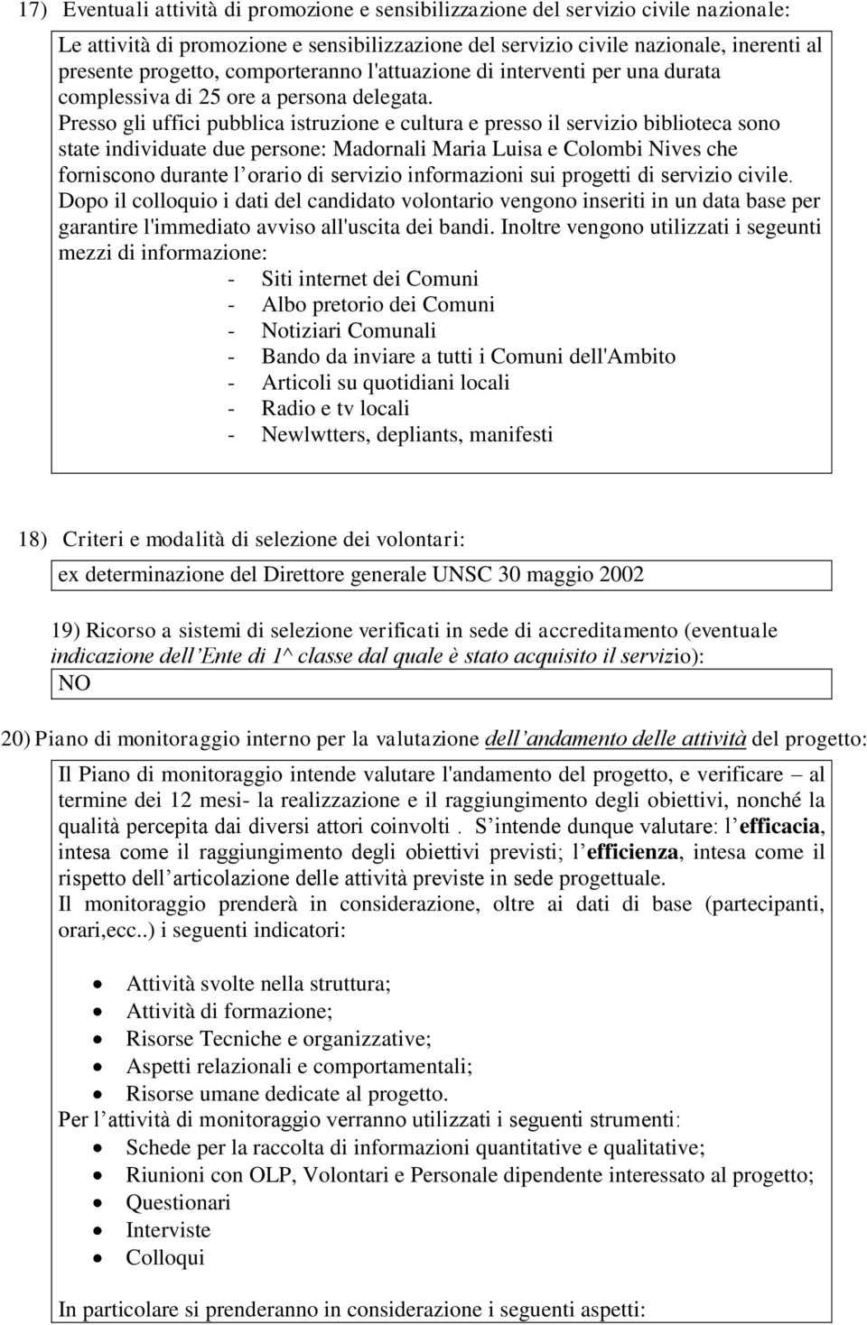 Presso gli uffici pubblica istruzione e cultura e presso il servizio biblioteca sono state individuate due persone: Madornali Maria Luisa e Colombi Nives che forniscono durante l orario di servizio