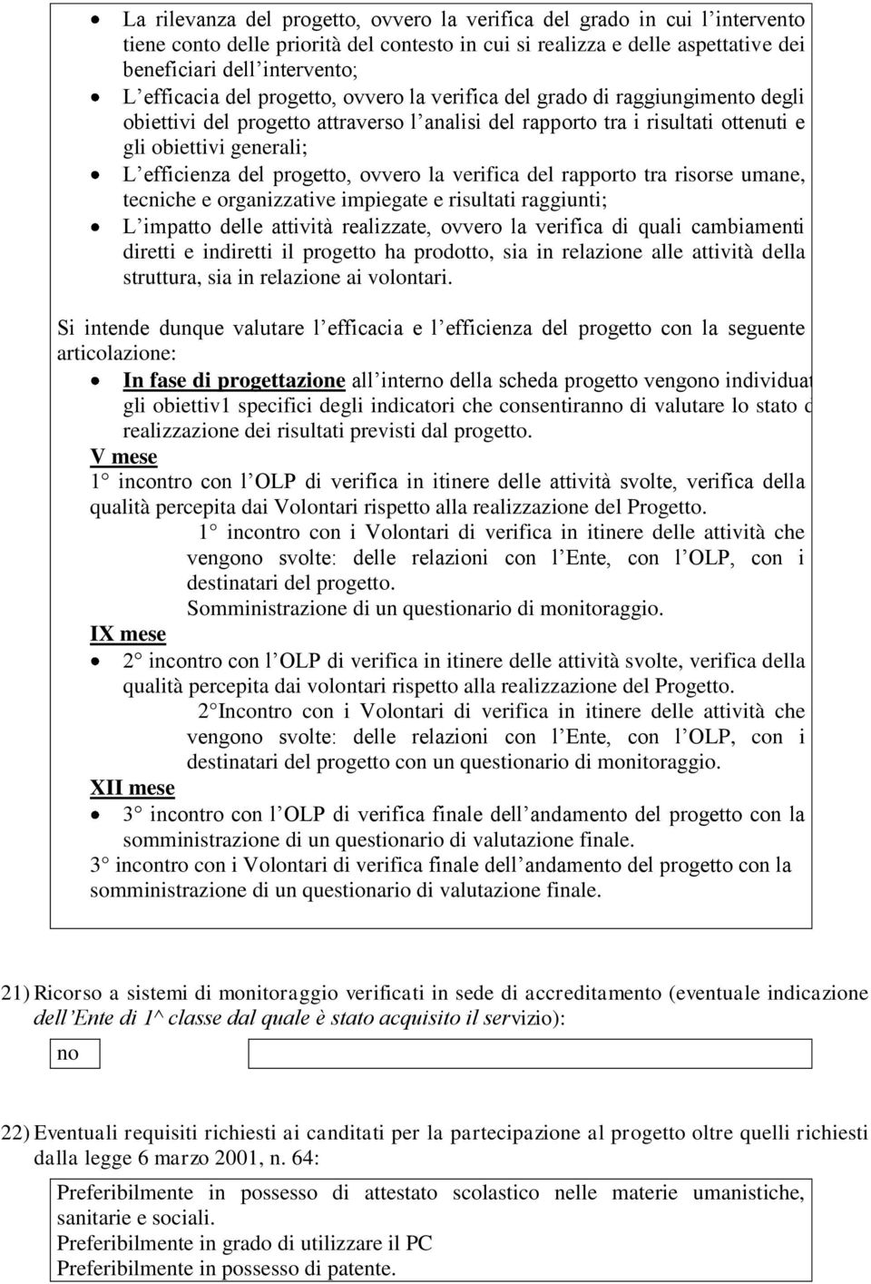 progetto, ovvero la verifica del rapporto tra risorse umane, tecniche e organizzative impiegate e risultati raggiunti; L impatto delle attività realizzate, ovvero la verifica di quali cambiamenti