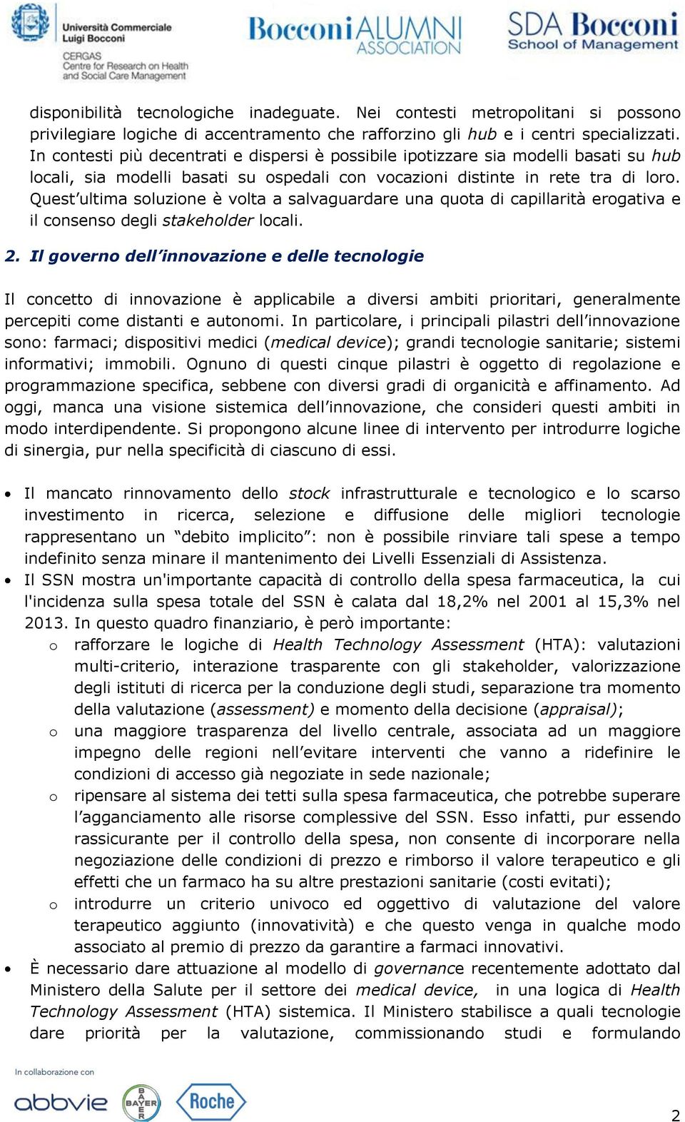 Quest ultima soluzione è volta a salvaguardare una quota di capillarità erogativa e il consenso degli stakeholder locali. 2.