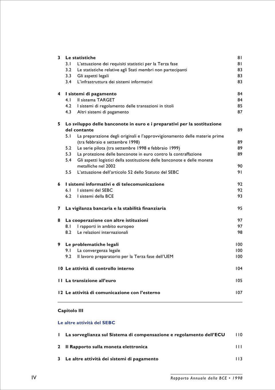 3 Altri sistemi di pagamento 87 5 Lo sviluppo delle banconote in euro e i preparativi per la sostituzione del contante 89 5.