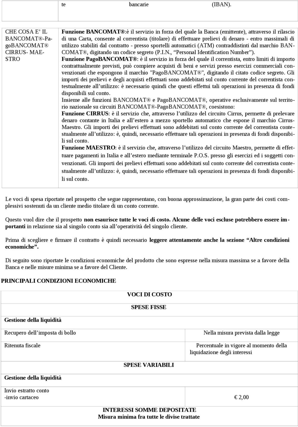 (titolare) di effettuare prelievi di denaro - entro massimali di utilizzo stabiliti dal contratto - presso sportelli automatici (ATM) contraddistinti dal marchio BAN- COMAT, digitando un codice