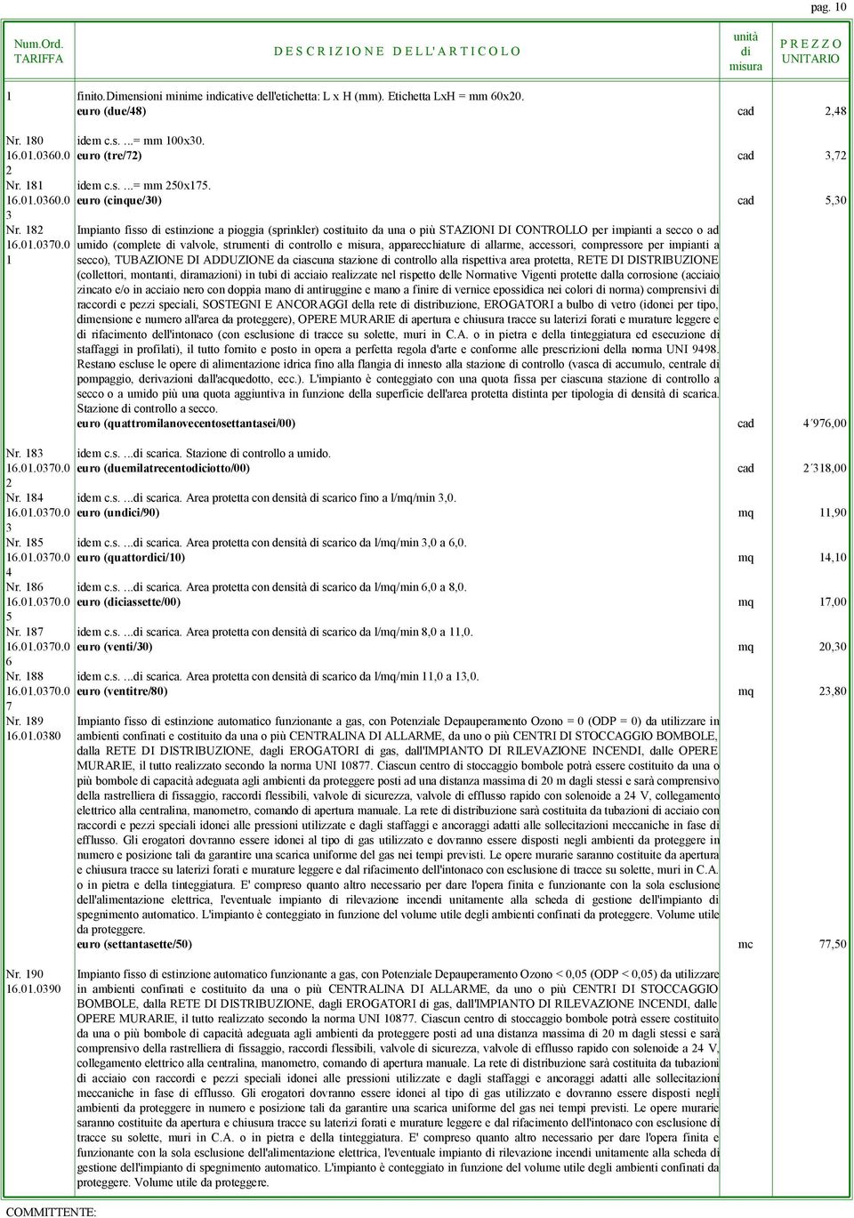 allarme, accessori, compressore per impianti a 1 secco), TUBAZIONE DI ADDUZIONE da ciascuna stazione controllo alla rispettiva area protetta, RETE DI DISTRIBUZIONE (collettori, montanti, ramazioni)