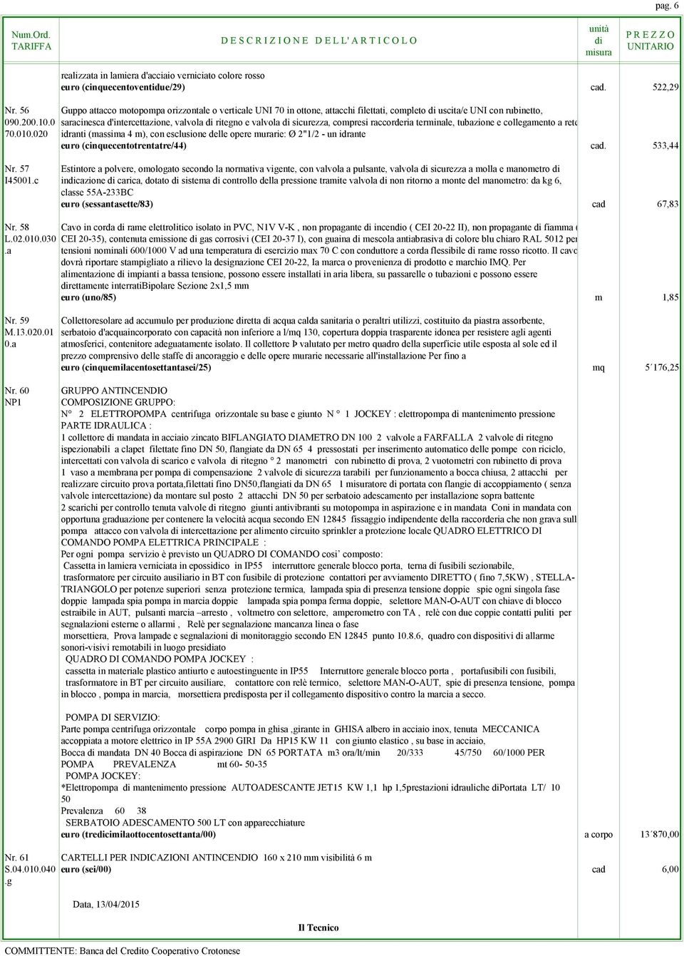 0 saracinesca d'intercettazione, valvola ritegno e valvola sicurezza, compresi raccorderia terminale, tubazione e collegamento a rete 70.010.